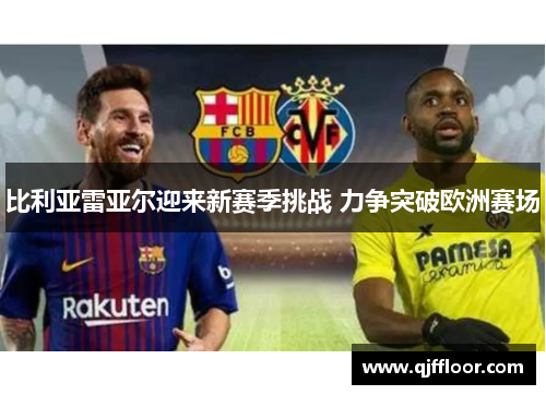 比利亚雷亚尔迎来新赛季挑战 力争突破欧洲赛场